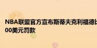 NBA聯盟官方宣布斯蒂夫克利福德比賽中辱罵裁判 遭到25000美元罰款