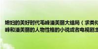 媳婦的美好時代毛峰潘美麗大結局(求類似《媳婦的美好時代》中的毛峰和潘美麗的人物性格的小說或者電視劇主調為暖萌的謝謝大家)