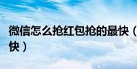 微信怎么搶紅包搶的最快(微信怎么搶紅包最快)