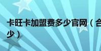 卡旺卡加盟費多少官網(合肥卡旺卡加盟費多少)