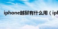 iphone越獄有什么用(iphone越獄教程)