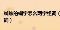 蜘蛛的蜘字怎么兩字組詞(蜘蛛的蜘字怎么組詞)