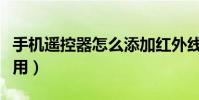 手機遙控器怎么添加紅外線(手機遙控器怎么用)