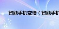 智能手機變慢(智能手機變慢的原因)