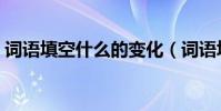 詞語填空什么的變化(詞語填空什么的微笑)