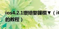 ios4.2.1瓚婄嫳鏁欑▼(iOS 5.1非完美越獄的教程)