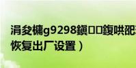 涓夋槦g9298鎭㈠鍑哄巶璁劇疆(三星t959恢復出廠設置)