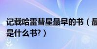 記載哈雷彗星最早的書(最早記錄哈雷彗星的是什么書?)