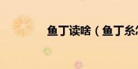 魚丁讀啥(魚丁糸怎么讀)