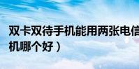 雙卡雙待手機能用兩張電信卡嗎(雙卡雙待手機哪個好)