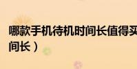 哪款手機待機時間長值得買(哪款手機待機時間長)