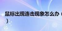 鼠標出現連擊現象怎么辦((換鼠標就別了))
