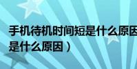 手機待機時間短是什么原因(手機待機時間短是什么原因)