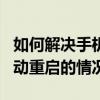 如何解決手機自動重啟問題（如何解決手機自動重啟的情況）