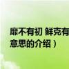 靡不有初 鮮克有終什么意思（關于靡不有初 鮮克有終什么意思的介紹）