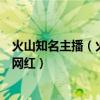 火山知名主播（火山直播十大主播盤點火山視頻最火的十個網紅）
