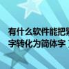 有什么軟件能把繁體字變成簡體字（有什么軟件可以把繁體字轉化為簡體字）