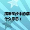 蹣跚學步中的蹣跚是什么意思（“蹣跚學步”中的“蹣跚”什么意思）