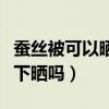 蠶絲被可以曬在陽光下嗎（蠶絲被可以在陽光下曬嗎）