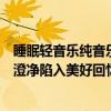 睡眠輕音樂純音樂推薦（最適合入睡的輕音樂排行榜：舒緩澄凈陷入美好回憶）