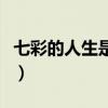 七彩的人生是什么意思（七彩人生是什么意思）