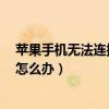 蘋果手機無法連接wifi是什么問題（蘋果手機無法連接wifi怎么辦）