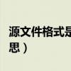 源文件格式是什么意思（源文件格式是什么意思）