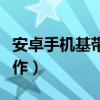 安卓手機基帶怎么優化（安卓手機基帶怎么操作）