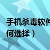 手機殺毒軟件（手機殺毒軟件排行榜的軟件如何選擇）