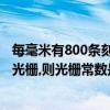 每毫米有800條刻痕求光柵常數（每厘米刻有8000條刻線的光柵,則光柵常數是多少）