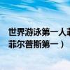 世界游泳第一人菲爾普斯（世界十大游泳健將：湯普森上榜菲爾普斯第一）