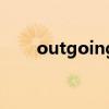 outgoing（關于outgoing的介紹）