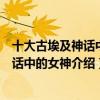 十大古埃及神話中的女神（埃及神話中的女神有哪些埃及神話中的女神介紹）