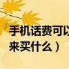 手機話費可以用來消費什么（手機話費可以用來買什么）