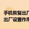 手機恢復出廠設置密碼忘了怎么辦（手機恢復出廠設置作用）