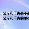 公斤和千克是不是一樣的單位（公斤和千克有分別嗎??kg是公斤和千克的單位嗎?）