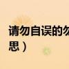 請勿自誤的勿的意思是啥（請勿自誤的勿的意思）
