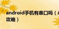 android手機有串口嗎(Android手機優化攻略)