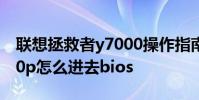 聯想拯救者y7000操作指南 聯想拯救者y7000p怎么進去bios