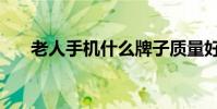 老人手機什么牌子質量好(老人手機)