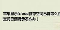 蘋果顯示icloud儲存空間已滿怎么辦(iphone6出現iCloud空間已滿提示怎么辦)