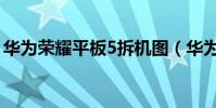 華為榮耀平板5拆機圖(華為榮耀4拆機圖解)