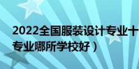 2022全國服裝設計專業十大名校(服裝設計專業哪所學校好)