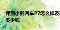 評測小鵬汽車P7怎么樣及新寶駿RM-5 1.5L多少錢