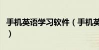 手機英語學習軟件(手機英語學習軟件哪個好)