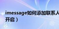 imessage如何添加聯系人(iMessage如何開啟)