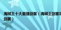 海賊王十大最強劍客(海賊王劍客實力排名海賊王誰是第一劍客)