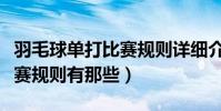 羽毛球單打比賽規則詳細介紹(羽毛球單打比賽規則有那些)