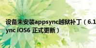 設備未安裝appsync越獄補丁(6.1.2完美越獄后安裝AppSync iOS6 正式更新)