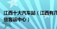 江西十大汽車站(江西有幾個汽車站江西有哪些客運中心)